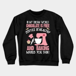 In My Dream World chocolate is Free And baking Makes You Thin Crewneck Sweatshirt